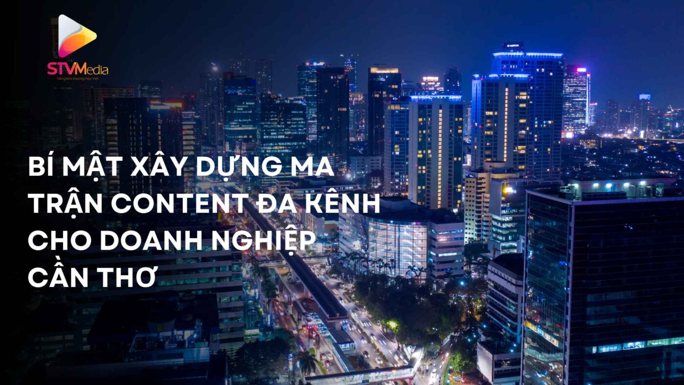 Bí Mật Xây Dựng Ma Trận Content Đa Kênh Cho Doanh Nghiệp Cần Thơ 5 Bí Mật Xây Dựng Ma Trận Content Đa Kênh Cho Doanh Nghiệp Cần Thơ