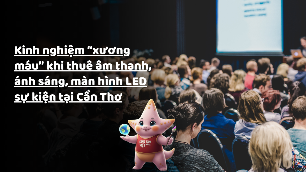 Kinh nghiệm "xương máu" khi thuê âm thanh, ánh sáng, màn hình LED sự kiện tại Cần Thơ 29 kinh nghiem thue am thanh anh sang man hinh led su kien can tho