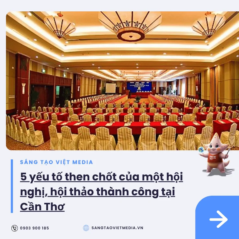 5 yếu tố then chốt tạo nên thành công khi tổ chức hội nghị, hội thảo tại Cần Thơ 1 5 yeu to to chuc hoi nghi hoi thao can tho 1