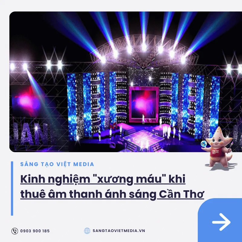 Kinh nghiệm "xương máu" khi thuê âm thanh, ánh sáng, màn hình LED sự kiện tại Cần Thơ 2 kinh nghiem thue am thanh anh sang can tho 1.png 1