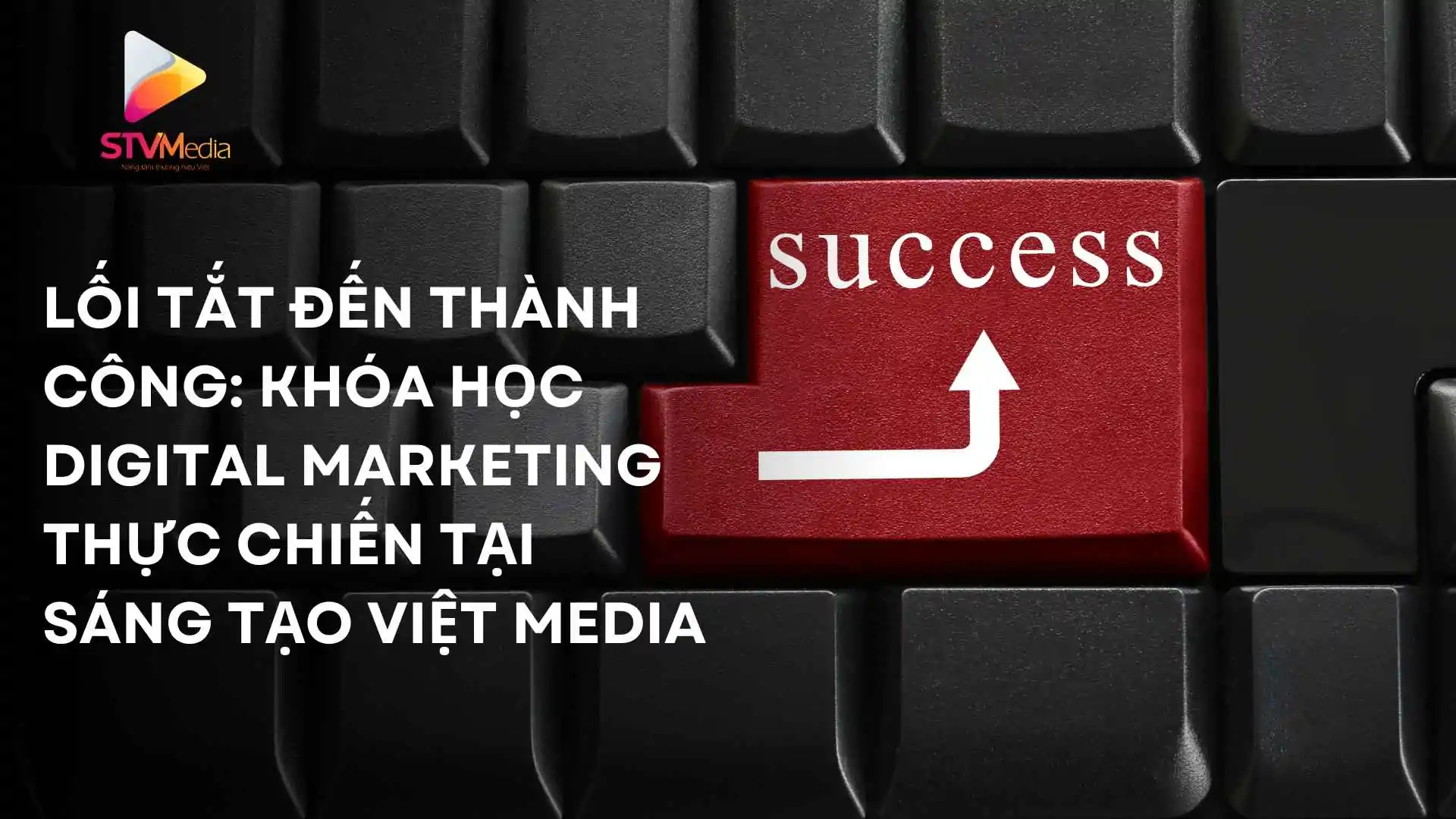 Lộ trình tự học Digital Marketing đầy đủ cho người mới bắt đầu 2 Lối tắt đến thành công: Khóa học Digital Marketing Thực chiến tại Sáng Tạo Việt Media